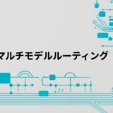 マルチモデルルーティングとは？用途別に最適モデルを使い分ける実践法